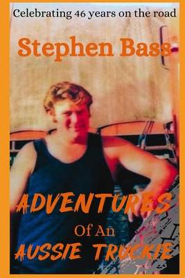 Adventures of an Aussie Truckie: Celebrating 46 years on the road - McAlonan, Davis (Editor), and Bass, Stephen