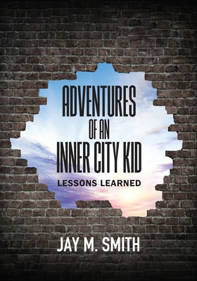 Adventures of an Inner City Kid: Lessons Learned - Smith, Jay M