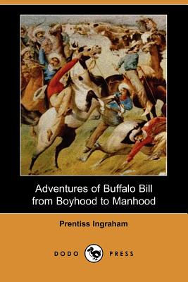 Adventures of Buffalo Bill from Boyhood to Manhood (Dodo Press) - Ingraham, Prentiss