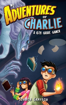 Adventures of Charlie: A 6th Grade Gamer #1 - Grayson, Connor