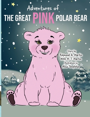 Adventures of the Great Pink Polar Bear: pink polar bear - Martin, Raymond G, and Martin, M T