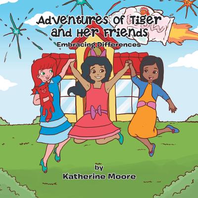 Adventures of Tiger and Her Friends: Embracing Differences - Moore, Katherine, PhD, RN