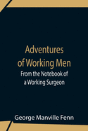 Adventures Of Working Men. From The Notebook Of A Working Surgeon