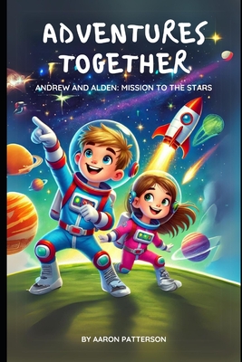 Adventures Together: Andrew and Alden: Mission to the Stars - Patterson, Aaron