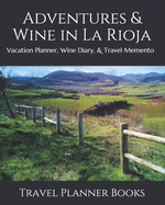 Adventures & Wine in La Rioja: Vacation Planner, Wine Diary, & Travel Memento