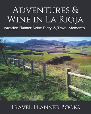 Adventures & Wine in La Rioja: Vacation Planner, Wine Diary, & Travel Memento - Books, Travel Planner