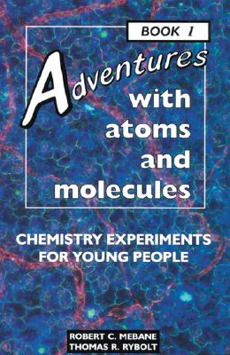 Adventures with Atoms and Molecules, Book I: Chemistry Experiments for Young People - Mebane, Robert C, and Rybolt, Thomas R