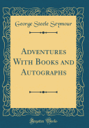 Adventures with Books and Autographs (Classic Reprint)