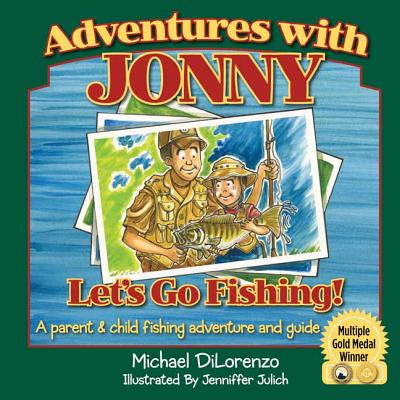 Adventures with Jonny: Let's Go Fishing: A Parent and Child Fishing Adventure and Guide - Dilorenzo, Michael