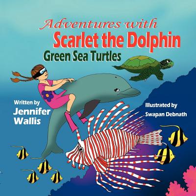 Adventures with Scarlet the Dolphin: Green Sea Turtles - Wallis, Jennifer