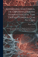 Adversaria Anatomica, De Omnibus Corporis Humani Partium, Tum Descriptionibus, Cum Picturis: Adversaria Anatomica Prima, De Omnibus Cerebri, Nervorum & Organorum Functionibus Animalibus Inserventium, Descriptionibus & Iconismis