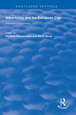 Advertising and the European City: Historical Perspectives - Wischermann, Clemens (Editor), and Shore, Elliott (Editor)