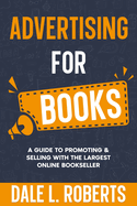 Advertising for Books: A Guide to Promoting & Selling with the Largest Online Bookseller