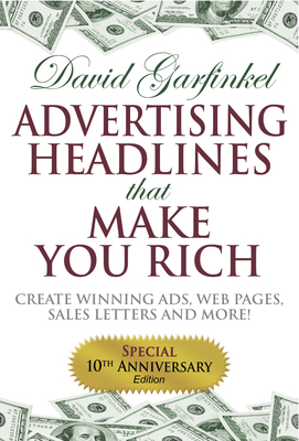 Advertising Headlines That Make You Rich: Create Winning Ads, Web Pages, Sales Letters and More - Garfinkel, David