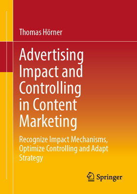 Advertising Impact and Controlling in Content Marketing: Recognize Impact Mechanisms, Optimize Controlling and Adapt Strategy - Hrner, Thomas