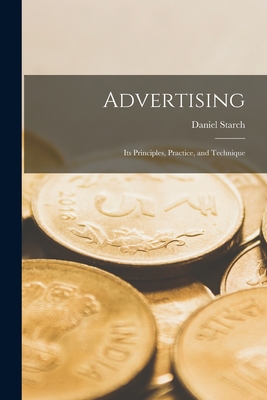 Advertising: Its Principles, Practice, and Technique - Starch, Daniel 1883-