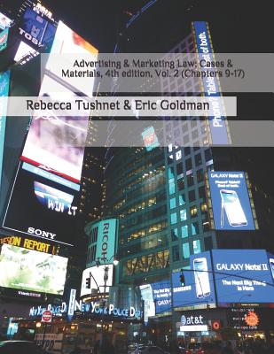 Advertising & Marketing Law: Cases & Materials, 4th Edition. Volume 2 (Chapters 9-17) - Tushnet, Rebecca, and Goldman, Eric