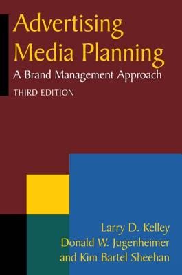 Advertising Media Planning: A Brand Management Approach - Kelly, Larry D, and Jugenheimer, Donald W, and Bartel Sheehan, Kim