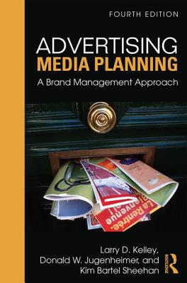 Advertising Media Planning: A Brand Management Approach - Kelley, Larry D., and Sheehan, Kim Bartel