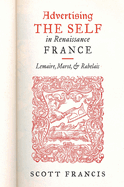Advertising the Self in Renaissance France: Authorial Personae and Ideal Readers in Lemaire, Marot, and Rabelais