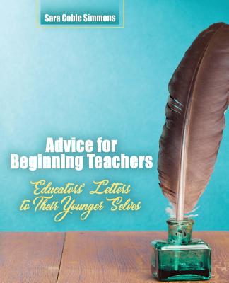Advice for Beginning Teachers: Educators' Letters to Their Younger Selves - Simmons