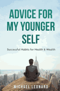 Advice for My Younger Self: Successful Habits for Health & Wealth
