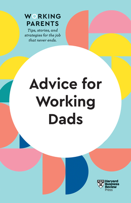 Advice for Working Dads (HBR Working Parents Series) - Review, Harvard Business, and Dowling, Daisy, and Feiler, Bruce