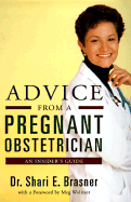 Advice from a Pregnant Obstetrician: An Inside Guide - Brasner, Shari, and Welitzer, Meg (Adapted by), and Wolitzer, Meg (Foreword by)