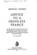 Advice to a Desolate France: In the Course of Which the Reason for the Present War is Outlined, as Well as the Possible Remedy And, in the Main, Ad - Castellio, Sebastian, and Valkhoff, Wouter (Translated by), and Valkhoff, Maurius F. (Editor)