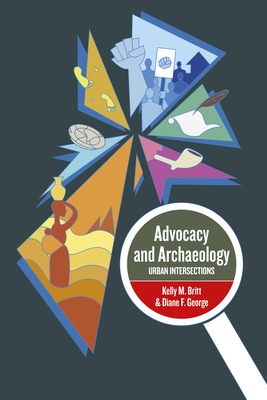 Advocacy and Archaeology: Urban Intersections - Phd Kelly M Britt (Editor), and George, Diane F (Editor)