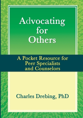 Advocating for Others: A Pocket Resource for Peer Specialists and Counselors - Drebing, Charles