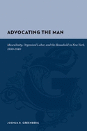 Advocating the Man: Masculinity, Organized Labor, and the Household in New York, 1800-1840