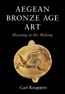 Aegean Bronze Age Art: Meaning in the Making