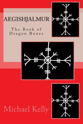 Aegishjalmur: The Book of Dragon Runes - Kelly, Michael, MD
