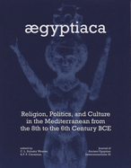 Aegyptiaca: Religion, Politics, and Culture in the Mediterranean from the 8th to the 6th Century BCE