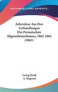 Aehrenlese Aus Den Verhandlungen Des Preussischen Abgeordnetenhauses, 1862-1864 (1865)