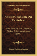 Aelteste Geschichte Der Deutschen: Ihrer Sprache Und Litteratur, Bis Zur Bolkerwanderung (1806)