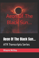 Aeon Of The Black Sun...: ATR Transcripts Series