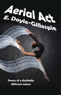 Aerial Act: Poems of a Decidedly Different Nature - Doyle-Gillespie, E