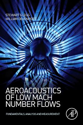 Aeroacoustics of Low Mach Number Flows: Fundamentals, Analysis, and Measurement - Glegg, Stewart, and Devenport, William