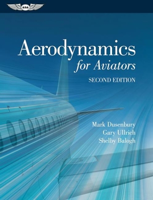 Aerodynamics for Aviators - Dusenbury, Mark, and Ullrich, Gary, and Balogh, Shelby