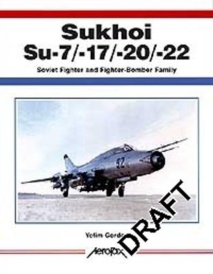 Aerofax: Sukhoi Su-7/-17/-20/-22: Soviet Fighter and Fighter-Bomber Family - Gordon, Yefim