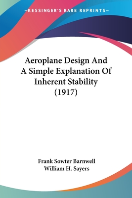 Aeroplane Design and a Simple Explanation of Inherent Stability (1917) - Barnwell, Frank Sowter, and Sayers, William H