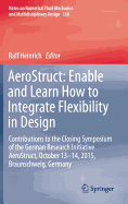 Aerostruct: Enable and Learn How to Integrate Flexibility in Design: Contributions to the Closing Symposium of the German Research Initiative Aerostruct, October 13-14, 2015, Braunschweig, Germany