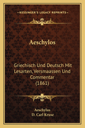 Aeschylos: Griechisch Und Deutsch Mit Lesarten, Versmaassen Und Commentar (1861)