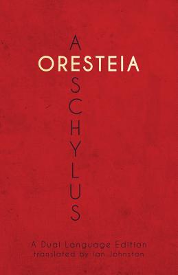 Aeschylus' Oresteia: A Dual Language Edition - Johnston, Ian (Translated by), and Nimis, Stephen a (Editor), and Hayes, Edgar Evan (Editor)