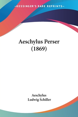 Aeschylus Perser (1869) - Aeschylus, and Schiller, Ludwig