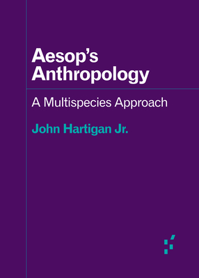 Aesop's Anthropology: A Multispecies Approach - Hartigan Jr, John, Professor