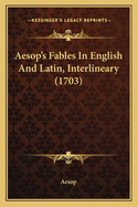Aesop's Fables In English And Latin, Interlineary (1703)