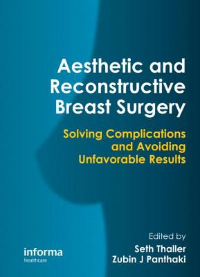 Aesthetic and Reconstructive Breast Surgery: Solving Complications and Avoiding Unfavorable Results - Thaller, Seth (Editor), and Panthaki, Zubin (Editor)